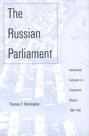 The Russian Parliament: Institutional Evolution in a Transitional Regime, 1989-1999 de Thomas F. Remington