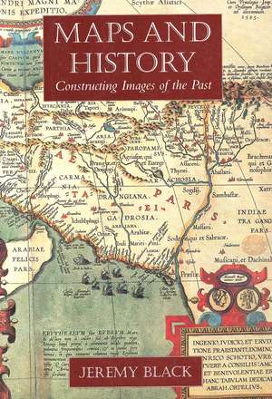 Maps and History: Constructing Images of the Past de Jeremy Black