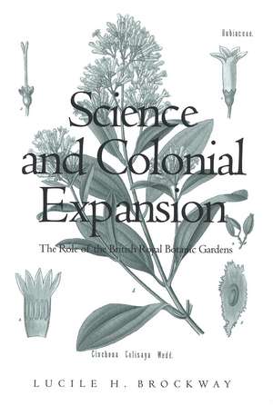 Science and Colonial Expansion: The Role of the British Royal Botanic Gardens de Lucile H. Brockway