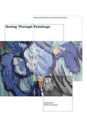 Seeing Through Paintings: Physical Examination in Art Historical Studies de Andrea Kirsh