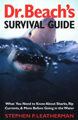 Dr. Beach’s Survival Guide: What You Need to Know About Sharks, Rip Currents, & More Before Going in the Water de Stephen P. Leatherman