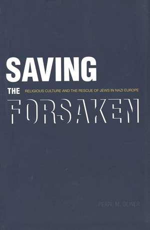 Saving the Forsaken: Religious Culture and the Rescue of Jews in Nazi Europe de Pearl M. Oliner