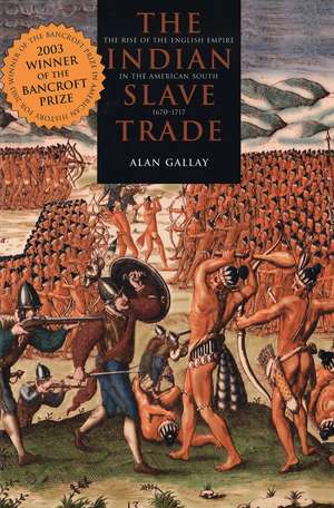 The Indian Slave Trade: The Rise of the English Empire in the American South, 1670–1717 de Alan Gallay