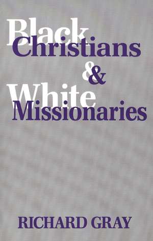 Black Christians and White Missionaries de Richard Gray