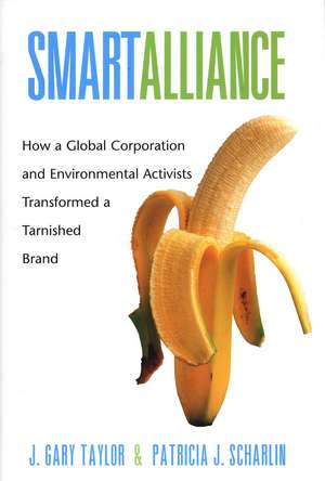 Smart Alliance: How a Global Corporation and Environmental Activists Transformed a Tarnished Brand de J. Gary Taylor