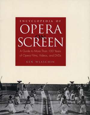 Encyclopedia of Opera on Screen: A Guide to More Than 100 Years of Opera Films, Videos, and DVDs de Ken Wlaschin