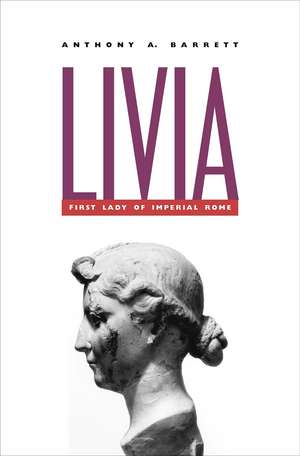 Livia: First Lady of Imperial Rome de Anthony A. Barrett