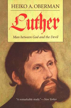 Luther: Man Between God and the Devil de Heiko A. Oberman