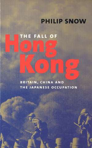 The Fall of Hong Kong: Britain, China, and the Japanese Occupation de Philip Snow