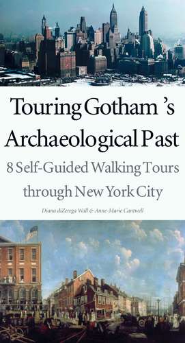 Touring Gotham’s Archaeological Past: 8 Self-Guided Walking Tours through New York City de Diana diZerega Wall