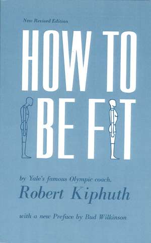 How To Be Fit: New Revised Edition de Robert Kiphuth