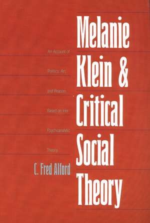 Melanie Klein and Critical Social Theory: An Account of Politics, Art, and Reason Based on Her Psychoanalytic Theory de C. Fred Alford