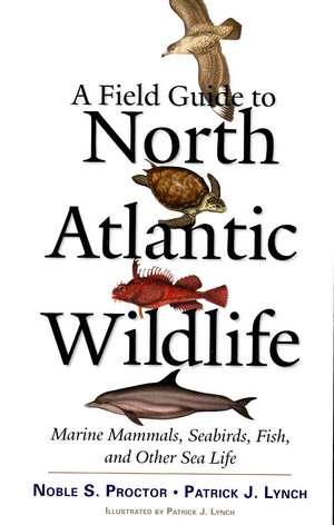 A Field Guide to North Atlantic Wildlife: Marine Mammals, Seabirds, Fish, and Other Sea Life de Noble S. Proctor