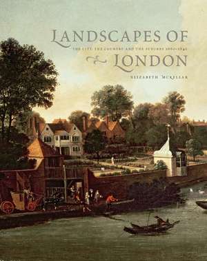 Landscapes of London: The City, the Country, and the Suburbs, 1660–1840 de Elizabeth McKellar