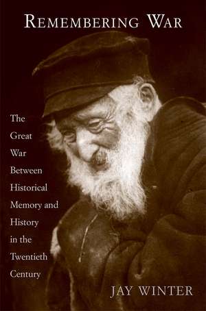 Remembering War: The Great War between Memory and History in the 20th Century de Jay Winter