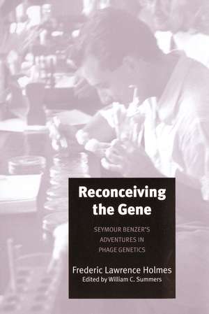 Reconceiving the Gene: Seymour Benzer's Adventures in Phage Genetics de Frederic Lawrence Holmes