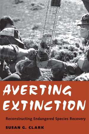 Averting Extinction: Reconstructing Endangered Species Recovery de Susan Gail Clark