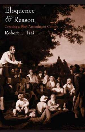 Eloquence and Reason: Creating a First Amendment Culture de Robert L. Tsai