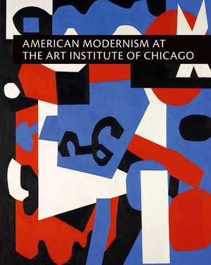 American Modernism at the Art Institute of Chicago: From World War I to 1955 de Judith A. Barter