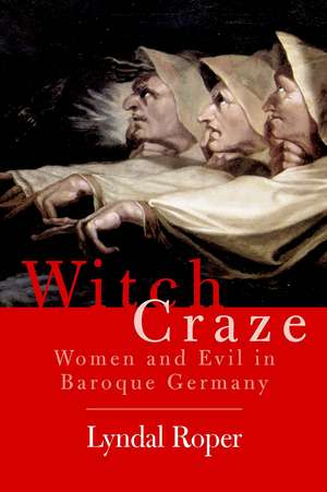 Witch Craze: Terror and Fantasy in Baroque Germany de Lyndal Roper