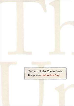 The Unsustainable Costs of Partial Deregulation de Paul W. MacAvoy