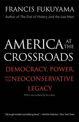 America at the Crossroads: Democracy, Power, and the Neoconservative Legacy de Francis Fukuyama