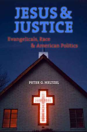 Jesus and Justice: Evangelicals, Race, and American Politics de Peter Goodwin Heltzel