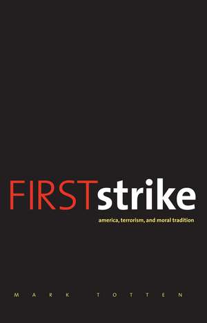 First Strike: America, Terrorism, and Moral Tradition de Mark Totten