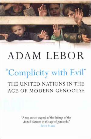 "Complicity with Evil": The United Nations in the Age of Modern Genocide de Adam LeBor