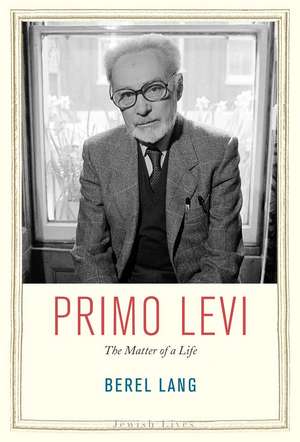 Primo Levi: The Matter of a Life de Berel Lang