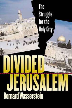 Divided Jerusalem: The Struggle for the Holy City, Third Edition de Bernard Wasserstein