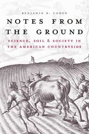 Notes From the Ground – Science, Soil and Society in the American Countryside de Benjamin R Cohen