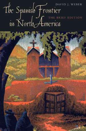 The Spanish Frontier in North America: The Brief Edition de David J. Weber