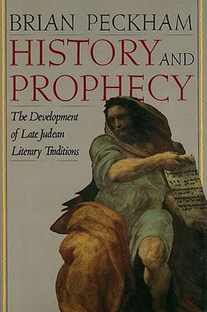 History and Prophecy: The Development of Late Judean Literary Traditions de Brian Peckham