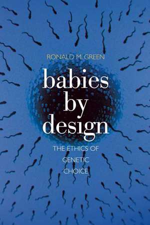 Babies by Design: The Ethics of Genetic Choice de Ronald M. Green