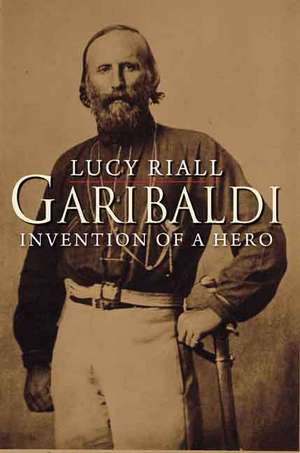 Garibaldi: Invention of a Hero de Lucy Riall