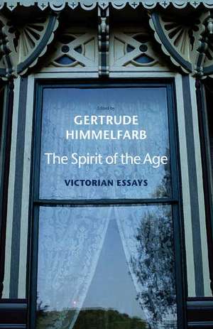 The Spirit of the Age: Victorian Essays de Gertrude Himmelfarb