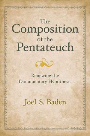 The Composition of the Pentateuch: Renewing the Documentary Hypothesis de Joel S. Baden