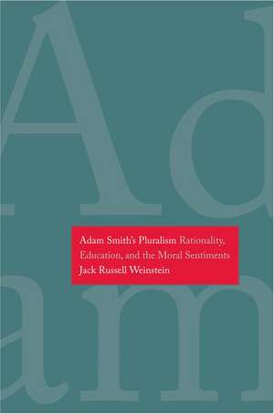 Adam Smith's Pluralism: Rationality, Education, and the Moral Sentiments de Jack Russell Weinstein