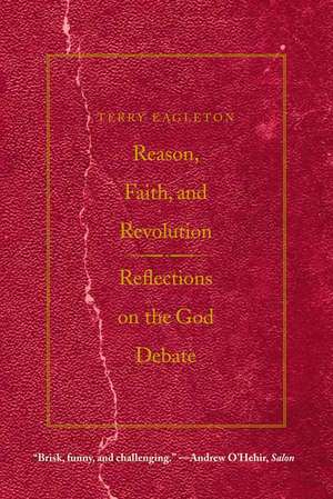 Reason, Faith, and Revolution: Reflections on the God Debate de Terry Eagleton