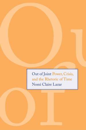 Out of Joint: Power, Crisis, and the Rhetoric of Time de Nomi Claire Lazar