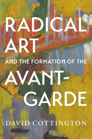 Radical Art and the Formation of the Avant-Garde de David Cottington