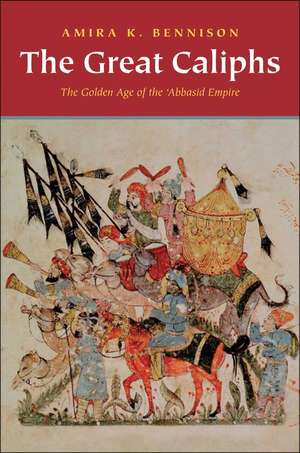 The Great Caliphs: The Golden Age of the 'Abbasid Empire de Amira K. Bennison