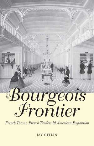 The Bourgeois Frontier: French Towns, French Traders, and American Expansion de Jay Gitlin