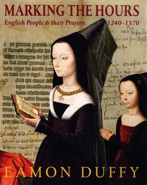 Marking the Hours: English People and Their Prayers, 1240-1570 de Eamon Duffy