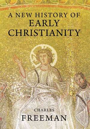 A New History of Early Christianity de Charles Freeman