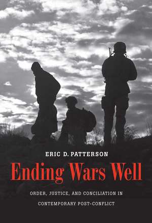 Ending Wars Well: Order, Justice, and Conciliation in Contemporary Post-Conflict de Eric D. Patterson