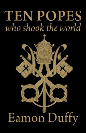 Ten Popes Who Shook the World de Eamon Duffy