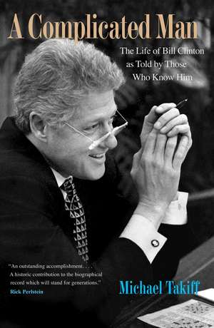 A Complicated Man: The Life of Bill Clinton as Told by Those Who Know Him de Michael Takiff