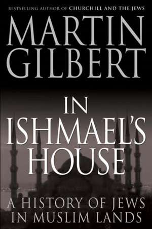 In Ishmael's House: A History of Jews in Muslim Lands de Martin Gilbert